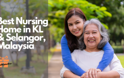 Top 10 Best Nursing Home in KL & Selangor [2024] – Trusted Elder Care!